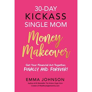 30-Day Kickass Single Mom Money Makeover: Get Your Financial Act Together, Finally and Forever!