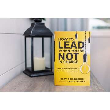 How to Lead When You're Not in Charge: Leveraging Influence When You Lack Authority