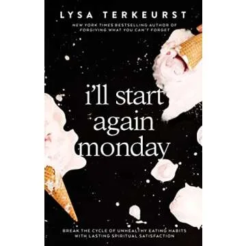 I'll Start Again Monday: Break the Cycle of Unhealthy Eating Habits with Lasting Spiritual Satisfact...