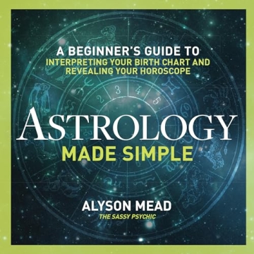 Astrology Made Simple: A Beginner's Guide to Interpreting Your Birth Chart and Revealing Your Horosc...