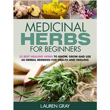 Medicinal Herbs For Beginners: 25 Best Healing Herbs to Know and Use As Herbal Remedies for Health a...