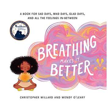 Breathing Makes It Better: A Book for Sad Days, Mad Days, Glad Days, and All the Feelings In-Between