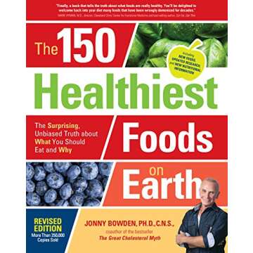 The 150 Healthiest Foods on Earth, Revised Edition: The Surprising, Unbiased Truth about What You Should Eat and Why