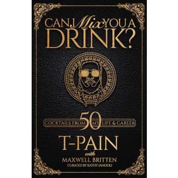 Can I Mix You a Drink?: Can I Mix You a Drink?: T-Pain's Guide to Mixology A Cocktail Recipe Book wi...
