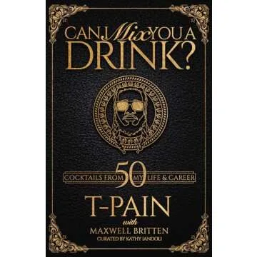 Can I Mix You a Drink?: Can I Mix You a Drink?: T-Pain's Guide to Mixology A Cocktail Recipe Book wi...