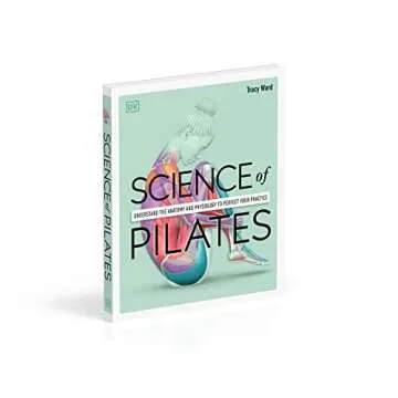 Science of Pilates: Understand the Anatomy and Physiology to Perfect Your Practice (DK Science of)