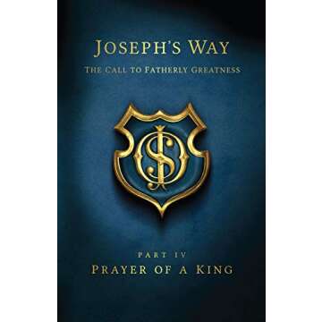 Joseph's Way: The Call to Fatherly Greatness: Part IV: Prayer of a King - Inspiring Spiritual Growth