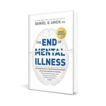 The End of Mental Illness: How Neuroscience Is Transforming Psychiatry and Helping Prevent or Reverse Mood and Anxiety Disorders, ADHD, Addictions, PTSD, Psychosis, Personality Disorders, and More