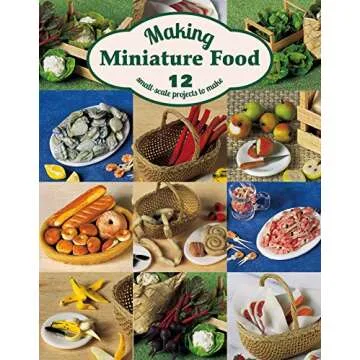 Making Miniature Food: 12 Small-Scale Projects to Make