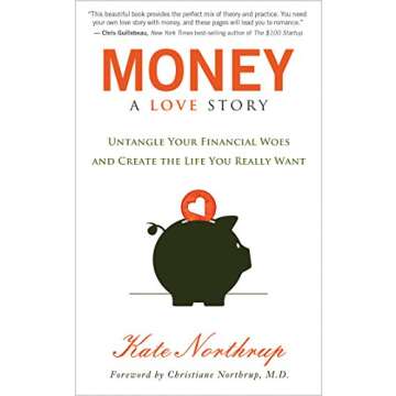 Money: A Love Story: Untangle Your Financial Woes and Create the Life You Really Want