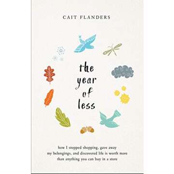 The Year of Less: How I Stopped Shopping, Gave Away My Belongings, and Discovered Life is Worth More Than Anything You Can Buy in a Store