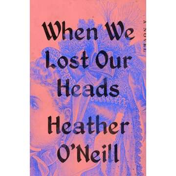 When We Lost Our Heads: A Captivating Historical Novel by Heather O'Neill