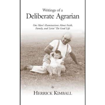 Writings of a Deliberate Agrarian: One Man's Ruminations About Faith, Family, and Livin' The Good Li...
