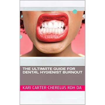 The Ultimate Guide for Dental Hygienist Burnout: The Guide To Having an Optimal Dental Hygiene Caree...