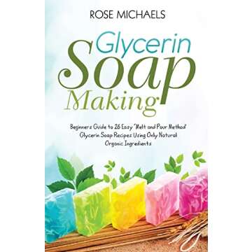 Glycerin Soap Making: Beginners Guide to 26 Easy "Melt and Pour Method' Glycerin Soap Recipes Using ...