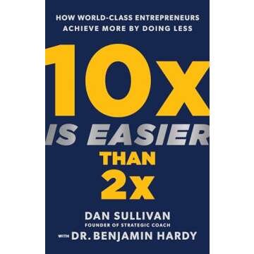 10x Is Easier Than 2x: How World-Class Entrepreneurs Achieve More by Doing Less