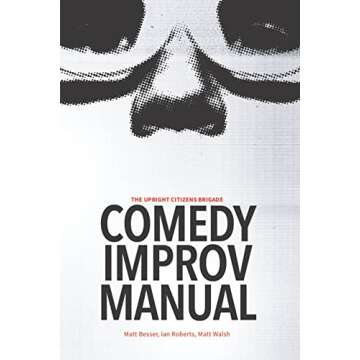 The Upright Citizens Brigade: Comedy Improv Manual - Your Ultimate Guide to Improv Mastery