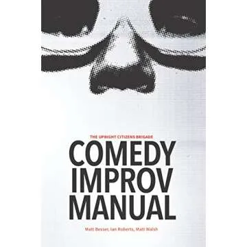 The Upright Citizens Brigade: Comedy Improv Manual - Your Ultimate Guide to Improv Mastery