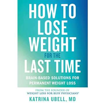 How to Lose Weight for the Last Time: Brain-Based Solutions for Permanent Weight Loss