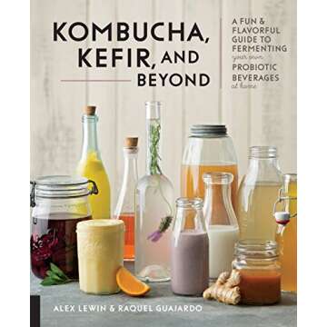 Kombucha, Kefir, and Beyond: A Fun and Flavorful Guide to Fermenting Your Own Probiotic Beverages at...