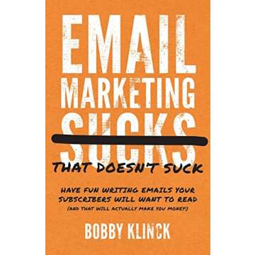 Email Marketing That Doesn't Suck: Have Fun Writing Emails Your Subscribers Will Want to Read (and T...