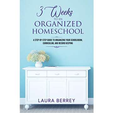 3 Weeks to an Organized Homeschool: A Step-by-Step Guide to Organizing Your Schoolroom, Curriculum, ...
