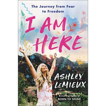 I Am Here: Unlock Freedom from Fear Today