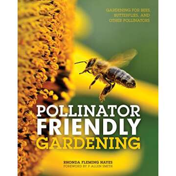 Pollinator Friendly Gardening: Gardening for Bees, Butterflies, and Other Pollinators