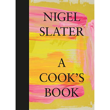 A Cook's Book: Nigel Slater's Culinary Masterpiece with 150 Recipes