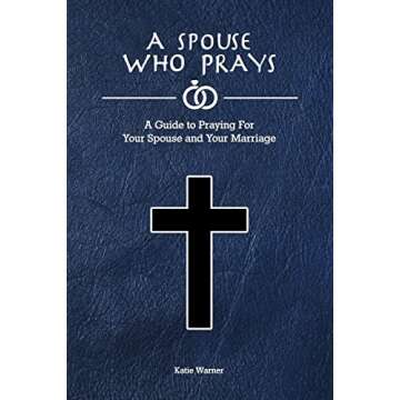 A Spouse Who Prays: A Guide to Praying for Your Spouse and Your Marriage