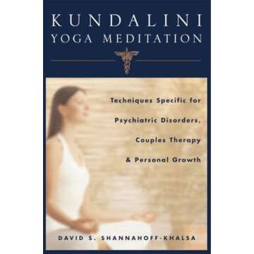 Kundalini Yoga Meditation: Techniques Specific for Psychiatric Disorders, Couples Therapy, and Perso...
