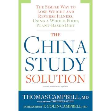 The China Study Solution: The Simple Way to Lose Weight and Reverse Illness, Using a Whole-Food, Pla...