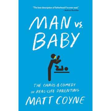 Man vs. Baby: The Chaos and Comedy of Real-Life Parenting: A Hilarious Take on Parenting