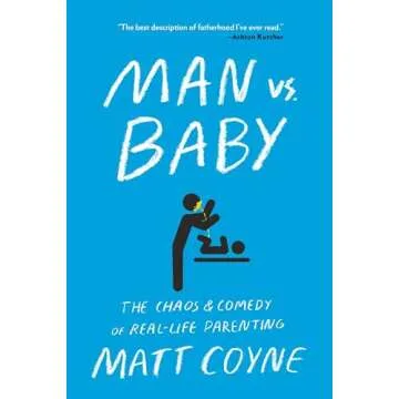 Man vs. Baby: The Chaos and Comedy of Real-Life Parenting: A Hilarious Take on Parenting