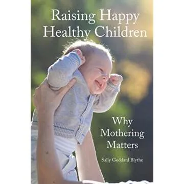 Raising Happy Healthy Children: Why Mothering Matters (Early Years) - A Comprehensive Guide
