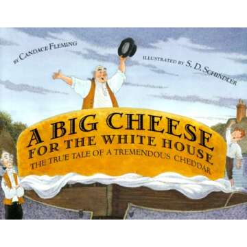 A Big Cheese for the White House: The True Tale of a Tremendous Cheddar