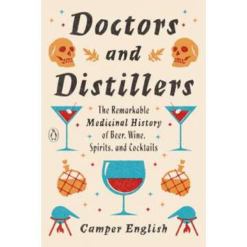 Doctors and Distillers: The Remarkable Medicinal History of Beer, Wine, Spirits, and Cocktails