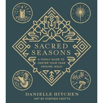 Sacred Seasons: A Family Guide to Center Your Year Around Jesus for Meaningful Faith Practices