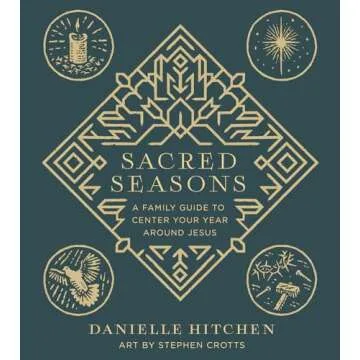 Sacred Seasons: A Family Guide to Center Your Year Around Jesus for Meaningful Faith Practices
