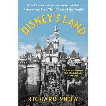 Disney's Land: Walt Disney and the Invention of the Amusement Park That Changed the World