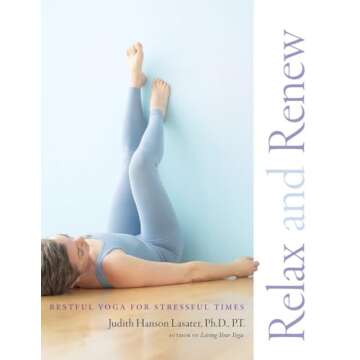 Relax and Renew: Restful Yoga for Stressful Times
