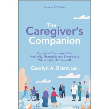 The Caregiver's Companion: Caring for Your Loved One Medically, Financially and Emotionally While Ca...