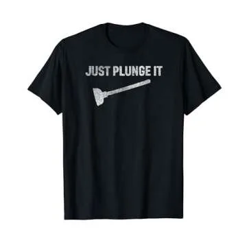 Just Plunge it Funny plumbing accessory T-Shirt