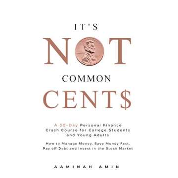 It's Not Common Cent$: A 30-Day Personal Finance Crash Course for College Students and Young Adults....