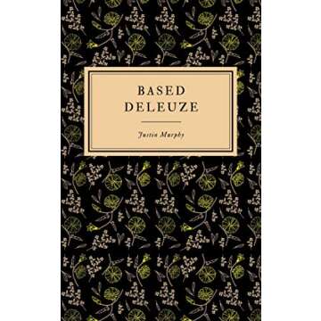 Based Deleuze: The Reactionary Leftism of Gilles Deleuze for Modern Thinkers