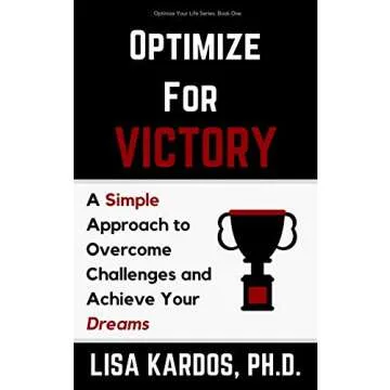 Optimize for Victory: A Simple Approach to Overcome Challenges and Achieve Your Dreams (Optimize You...