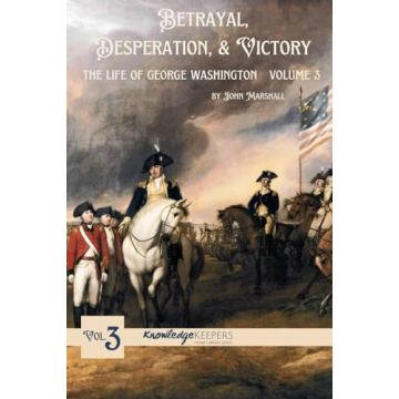 Betrayal, Desperation, & Victory: The Life of George Washington Volume 3
