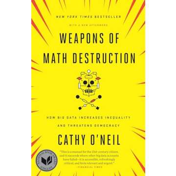 Weapons of Math Destruction: How Big Data Increases Inequality and Threatens Democracy