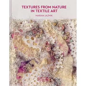 Textures from Nature in Textile Art: Natural Inspiration For Mixed-Media And Textile Artists