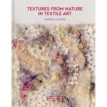 Textures from Nature in Textile Art: Natural Inspiration For Mixed-Media And Textile Artists